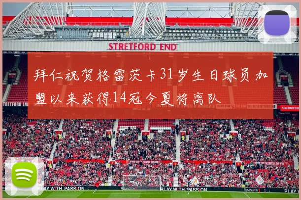 拜仁祝贺格雷茨卡31岁生日球员加盟以来获得14冠今夏将离队